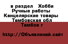  в раздел : Хобби. Ручные работы » Канцелярские товары . Тамбовская обл.,Тамбов г.